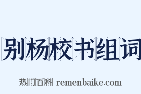 别杨校书组词是什么意思的图片